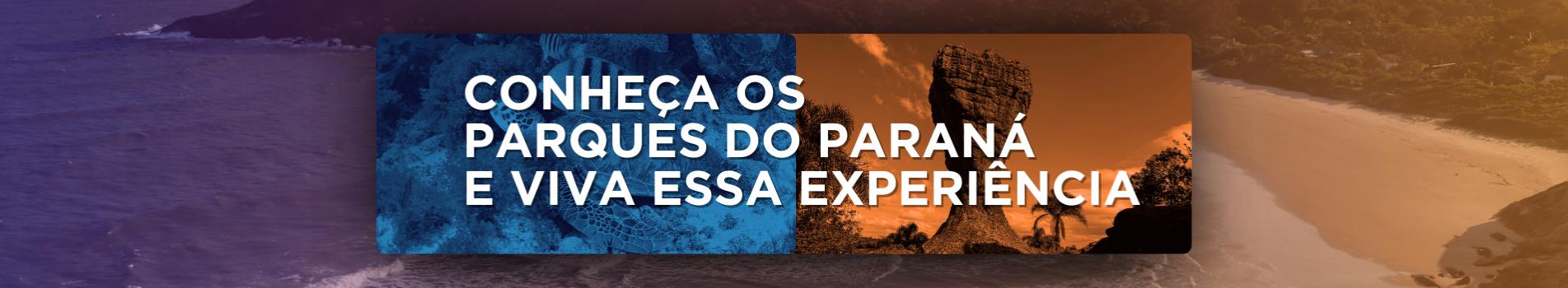 BANNER COM OS DIZERES: CONHEÇA OS PARQUES DO PARANÁ E VIA ESSA EXPERIÊNCIA