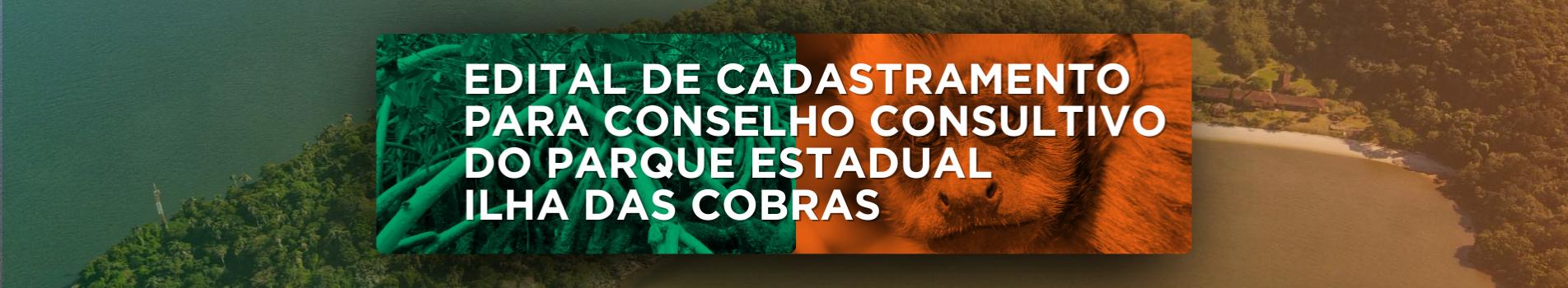 BANNER COM OS DIZERES EDITAL DE CADASTRAMENTO PARA CONSELHO CONSULTIVO DO PARQUE ESTADUAL ILHA DAS COBRAS