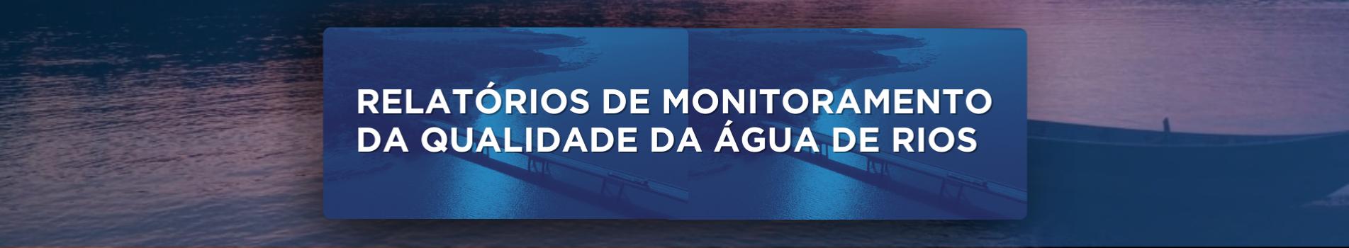 Relatórios de monitoramento da qualidade da água de rios